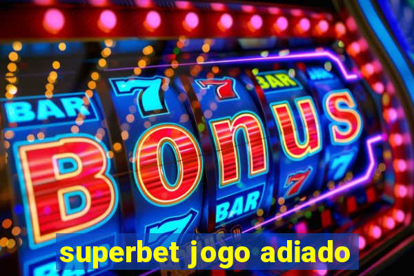 superbet jogo adiado